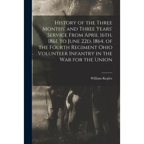 History of the Three Months' and Three Years' Service From April 16th, 1861, to June 22d, 1864, of the Fourth Regiment Ohio Volunteer Infantry in the - Paperback