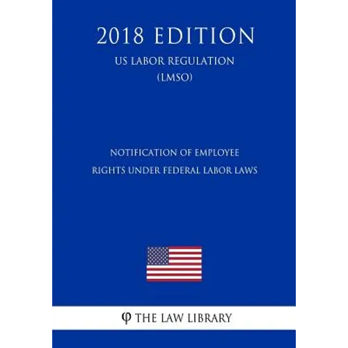 Notification of Employee Rights Under Federal Labor Laws (US Labor Regulation) (LMSO) (2018 Edition) - Paperback
