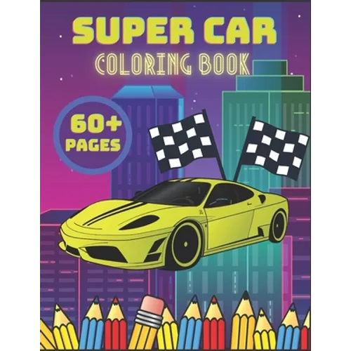 Supercar Coloring Book: Luxury Car Coloring Book for Kids, A Collection of 60+ Cool Sports Cars and Classic Cars for Adults, Boys, Girls, and