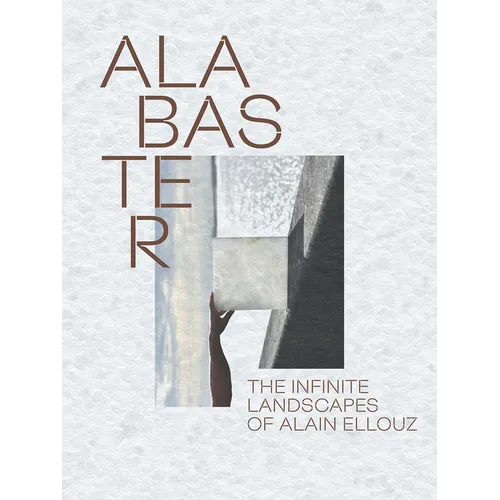 Alabaster: The Infinite Landscape of Alain Ellouz - Hardcover