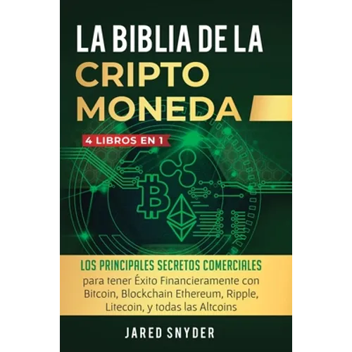 La Biblia Dela Criptomoneda: 4 Libros en 1: Los Principales Secretos Comerciales para tener Exito Financieramente con Bitcoin, Blockchain Ethereum, Ri - Hardcover