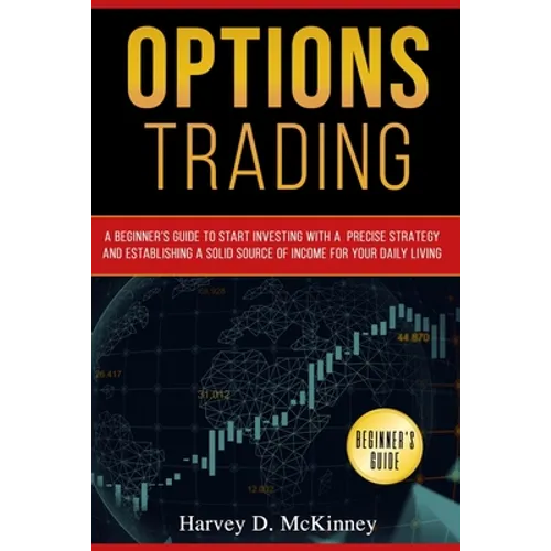 Options Trading: A Beginner's Guide to Start Investing with a Precise Strategy and Establishing a Solid Source of Income for Your Daily Living - Paperback