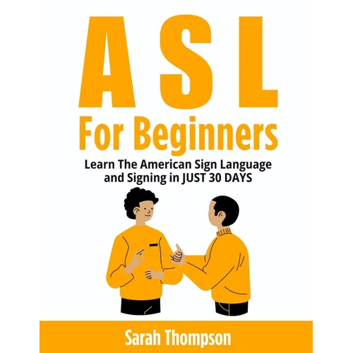 ASL For Beginners: Learn The American Sign Language and Signing in JUST 30 DAYS - Paperback