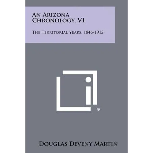 An Arizona Chronology, V1: The Territorial Years, 1846-1912 - Paperback