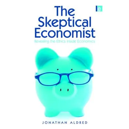 The Skeptical Economist: Revealing the Ethics Inside Economics - Paperback