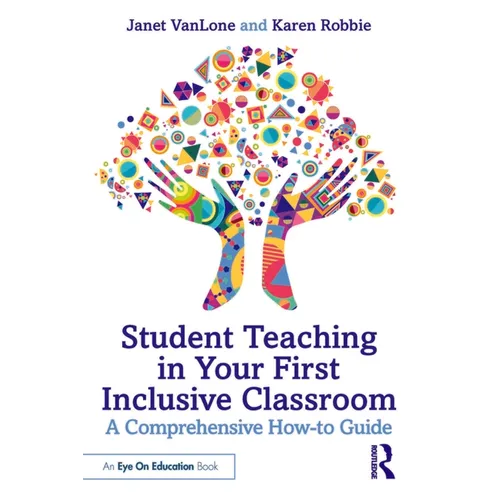 Student Teaching in Your First Inclusive Classroom: A Comprehensive How-to Guide - Paperback