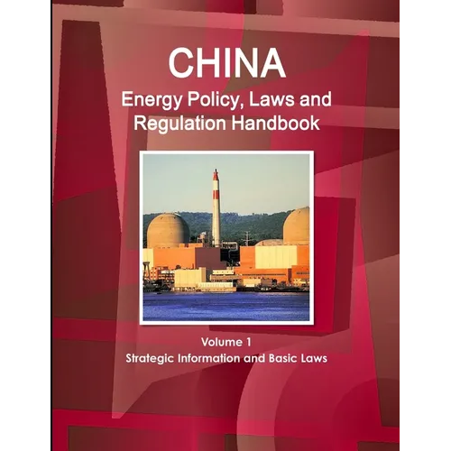 China Energy Policy, Laws and Regulation Handbook Volume 1 Strategic Information and Basic Laws - Paperback