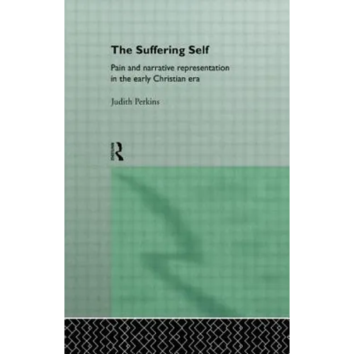 The Suffering Self: Pain and Narrative Representation in the Early Christian Era - Paperback