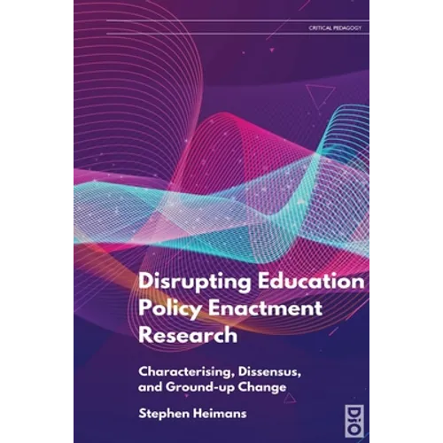 Disrupting Education Policy Enactment Research: Characterising, Dissensus and Ground-Up Change - Paperback