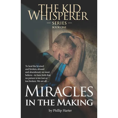 Miracles in the Making: To Survive, to Heal the Bruised and the Broken: The Abused and Abandoned: We Must Learn to Have Faith ...That Nothing - Paperback
