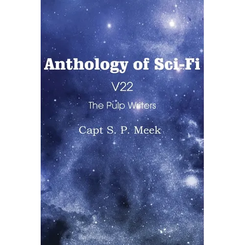 Anthology of Sci-Fi V22, the Pulp Writers - Capt S. P. Meek - Paperback