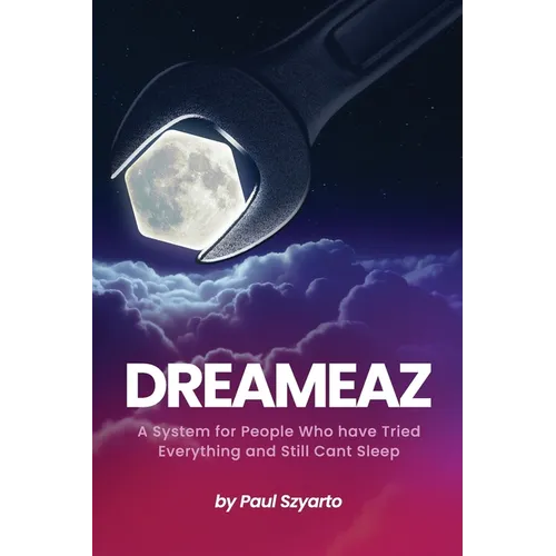Dreameaz: A System for People Who Have Tried Everything and Still Can't Sleep - Paperback