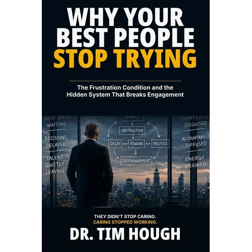Why Your Best People Stop Trying: The Frustration Condition and the Hidden System That Breaks Engagement - Paperback