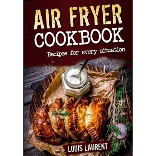 Air Fryer Cookbook: Quick, Cheap and Easy Recipes For Every Situation: Fry, Grill, Bake and Roast with your Air Fryer! - Paperback