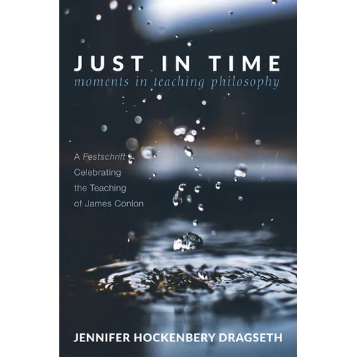 Just in Time: Moments in Teaching Philosophy: A Festschrift Celebrating the Teaching of James Conlon - Paperback