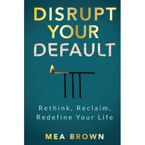 Disrupt Your Default: Rethink, Reclaim, Redefine Your Life - Paperback