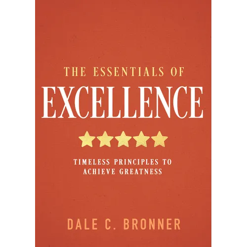 The Essentials of Excellence: Timeless Principles to Achieve Greatness - Hardcover