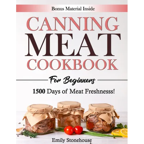 Canning Meat Cookbook for Beginners: Unlock Expert Techniques for Safe Meat Preservation. Dive Deep into Affordable, Flavorful, and Time-Tested Recipe - Paperback