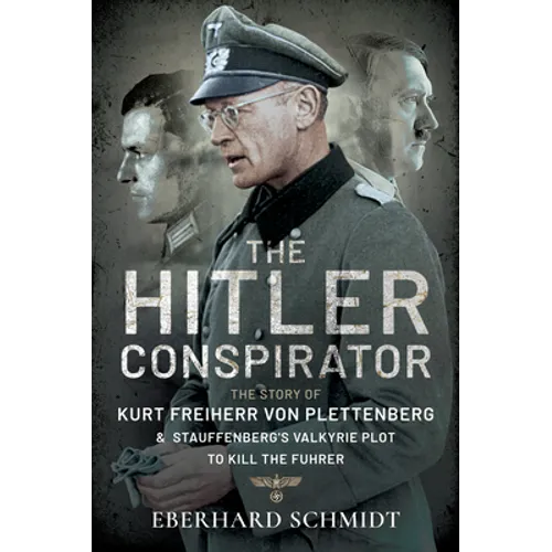 The Hitler Conspirator: The Story of Kurt Freiherr Von Plettenberg and Stauffenberg's Valkyrie to Kill the Feuhrer - Paperback