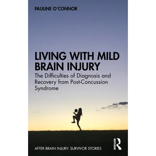 Living with Mild Brain Injury: The Difficulties of Diagnosis and Recovery from Post-Concussion Syndrome - Paperback