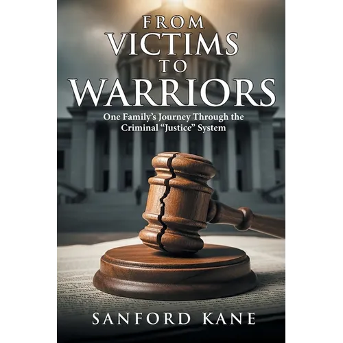 From Victims to Warriors: One Family's Journey Through the Criminal 