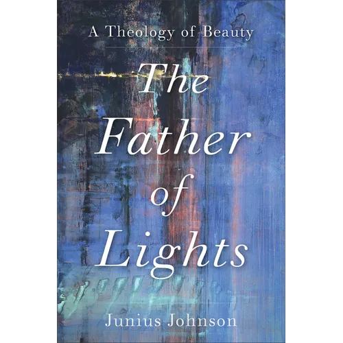 The Father of Lights: A Theology of Beauty - Paperback