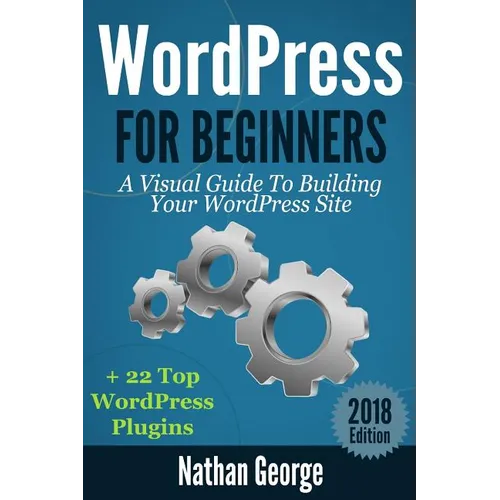 WordPress For Beginners: A Visual Guide To Building Your WordPress Site + 22 Top WordPress Plugins - Paperback