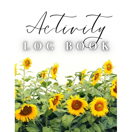 Activity Log Book: Large Daily Record of Time, Tasks, Appointments, or Contacts for Work, Office, Projects, Home, or Personal Use (Sunflowers Cover) - Paperback