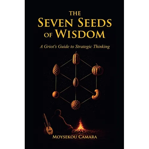 The Seven Seeds of Wisdom: A Griot's Guide to Strategic Thinking - Paperback