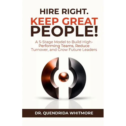 Hire Right. Keep Great People!: A 5-Stage Model to Build High-Performing Teams, Reduce Turnover, and Grow Future Leaders - Paperback