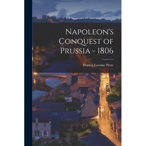 Napoleon's Conquest of Prussia - 1806 - Paperback
