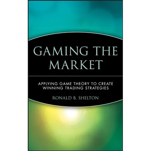Gaming the Market: Applying Game Theory to Create Winning Trading Strategies - Hardcover