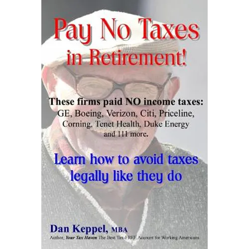 Pay No Taxes in Retirement!: Learn how to avoid taxes legally like they do! - Paperback