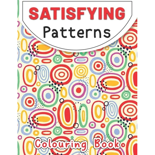 Satisfying Patterns Coloring Book: This Book Will Help To Geometric patterns Designs for Kids, Teens, Adults and Calming Art Pages - Paperback