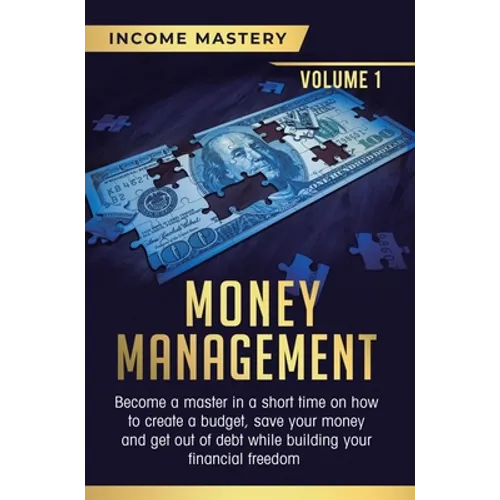 Money Management: Become a Master in a Short Time on How to Create a Budget, Save Your Money and Get Out of Debt while Building your Financial Freedom - Hardcover