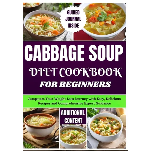 Cabbage Soup Diet Cookbook for Beginners: Jumpstart Your Weight Loss Journey with Easy, Delicious Recipes and Comprehensive Expert Guidance - Paperback