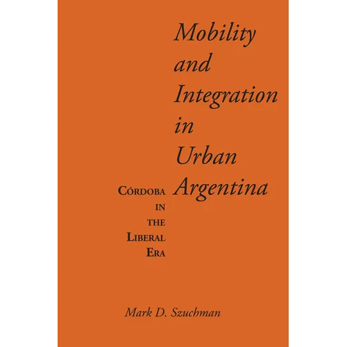 Mobility and Integration in Urban Argentina: Córdoba in the Liberal Era - Paperback