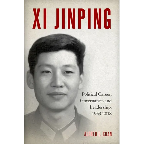 XI Jinping: Political Career, Governance, and Leadership, 1953-2018 - Hardcover