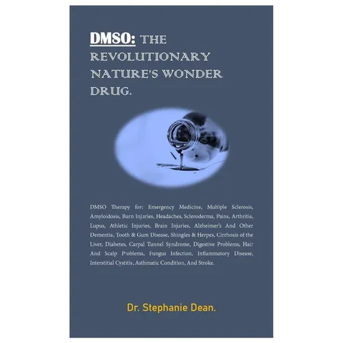 Dmso: THE REVOLUTIONARY NATURE'S WONDER DRUG.: DMSO Therapy for: Emergency Medicine, Multiple Sclerosis, Amyloidosis, Burn I - Paperback