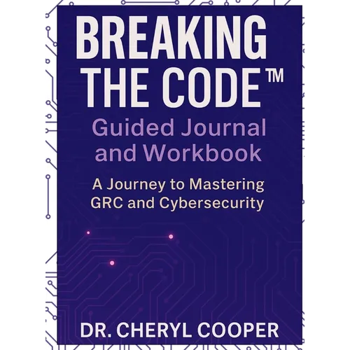 Breaking the Code Guided Journal and Workbook: A Journey to Mastering GRC and Cybersecurity - Hardcover