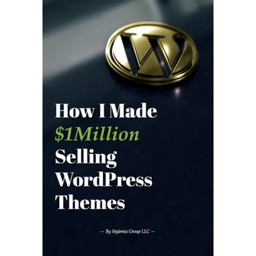How I Made $1million Selling WordPress Themes: A Practical Guide to Sell WordPress Themes on ThemeForest - Paperback