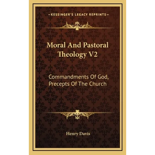 Moral And Pastoral Theology V2: Commandments Of God, Precepts Of The Church - Hardcover