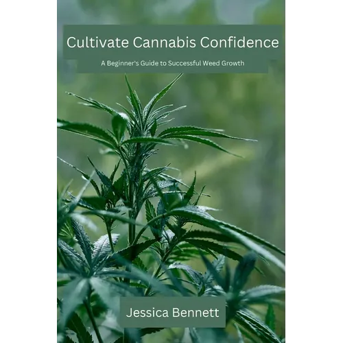 Cultivate Cannabis Confidence: A Beginner's Guide to Successful Weed Growth - Paperback