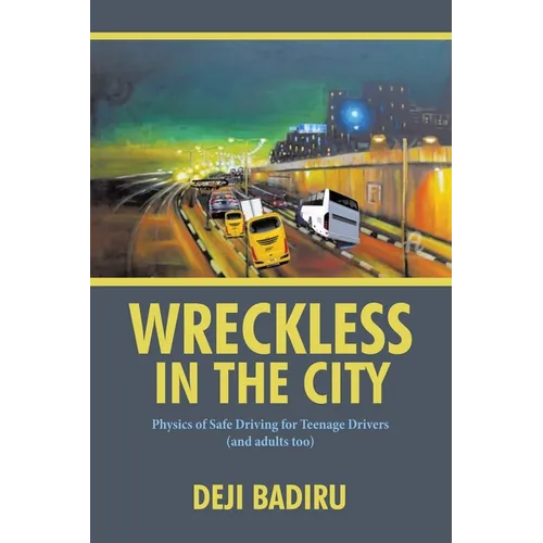 Wreckless in the City: Physics of Safe Driving for Teenage Drivers (and adults too) - Paperback