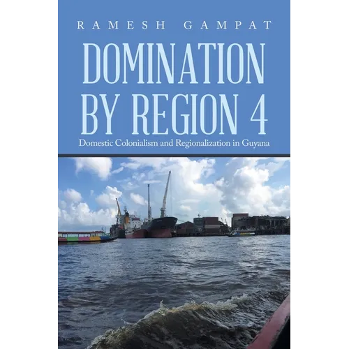 Domination by Region 4: Domestic Colonialism and Regionalization in Guyana