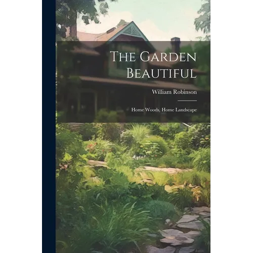 The Garden Beautiful: Home Woods, Home Landscape