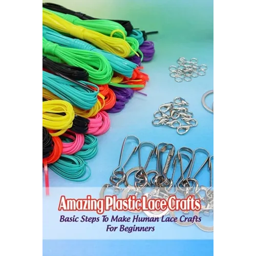 Amazing Plastic Lace Crafts: Basic Steps To Make Human Lace Crafts For Beginners - Paperback