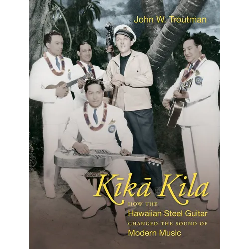 Kika Kila: How the Hawaiian Steel Guitar Changed the Sound of Modern Music - Paperback