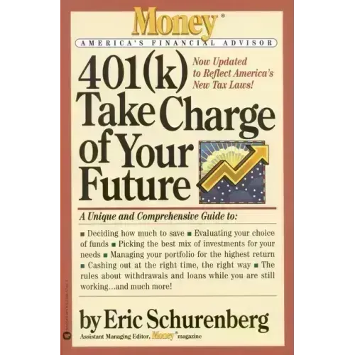 401(k) Take Charge of Your Future: A Unique and Comprehensive Guide to Getting the Most Out of Your Retirement Plans - Paperback