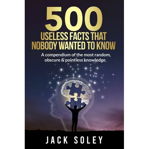 500 Useless Facts That Nobody Wanted To Know: A compendium of the most random, obscure & pointless knowledge. - Paperback